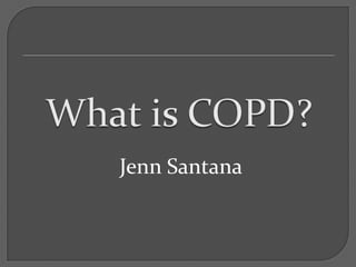 What is COPD? Jenn Santana 