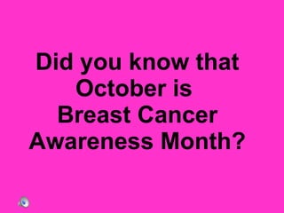 Did you know that October is  Breast Cancer Awareness Month? 