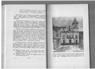 dores de e.laranjinhas> pelas ruas, ou que n:; expu.
serem à venda em casal!, pagarão a multa de cinoo
mll réí~ da cadeia. . . e o duplo nas relncld~nc~as .
- ... .. :
Mas o fato .é que, a desi'>eito da proibição, continua-
va-se a jogar, mesmo em desconhecidos, os limões de
cêra e as laranjinhas de que fala a centenária postura
municipal.
No dia 13 d~ fevereiro de 1866, houve quem criti-
casse, nas colunas do Diário das Alagou..~, o restabeleci-
mento do entrudo, apesar de prnibido pelas autoridades,
declarando qu~ no sábado, à noite, êsse «harba.rlsmo
fomava uma. atitude medonha.; Ilrincipalmente na. Dôca.
de Maceió, ruas do Imperador, Pra.ia e do Saraiva». (25)
Sómente as festividades religiosas, como as procis-
sões e as novenas no interior dos templos, seguidas dos
leilões de prendas, abrilhantados com as músicas das fi-
larmônicas, a queima de fogos de artifícios e outros di-
vertimentos no páteo da igreja, reservado aos cham3dos
festejos profanos, tiravam as recatadas e bem guarda-
das sinhàzinhas do aco::chêgo dos lares, levando-as a
misturarem-se com o povaréu anônimo da cidadezinha
mais do que provincian:i. Sim, porque a nta ficava
para os moleques! Era o pen.sarnento da época.
Já então existiam os famosos festejos extc:nos em
louvor ao Senhor Bom Jesus dos Martírios, a •Festa
dos Martírios>, a mais concorrida dentre as festas de
porta de igreja da capital, depois celebrizada em versos,
pelo poeta conterrâneo Virgílio Guedes, (26) naquele
(25) DttGUES Jú1'."IOR, Manuel. «Um século de vida social>,
ln Maceió ----: Cem anos de vida. da capital. Maceió, Oaso.
Ramalho Editôra 1989, p. 68.
(26) GUEDES, Virgflio. A Fe:ota dos Marti,rios. Ma~c 6, 'Im.
prensa Oficial, 193!, 23. p.
- 22
,f, '
• - ' u, ;_. - ~ l
. I j dt) Nossa Scnhnra do Ro~:ádo, existente
;ntiJ?a fotogra.ha da gre a. 'Himo plano à r.s·
cm 1866. O velho lampeão que apucc.e ciuase cm n . l A' P A.)
"nt1ruidade Jcl'ta loto (Da fototeca to ..quo•da, atesta a 0 "
 