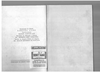 Governador do Estado
LAMENHA FILHO
Vice Governador
MANOEL SAMPAIO LUZ
Secretário da Educação e Cultura
Bel. BENEDITO HIBY CERQUEIRA
Diretor do Arquivo .Público de Alagoas
Bel. MOACIR MEDEIROS DE S.ANT'A..rJA
"l'lltlLICA<,:m:s J)() AR<~UIVO pl)JlLJC
Rua Ruy Barbosa, 15-B
Salvador· BA. •Cep 40.020-070
leis.: (71) 3243-538313322-4809
www.livbrandaosebo.com.br
e-mail: lbsebo@terra.com.br
 