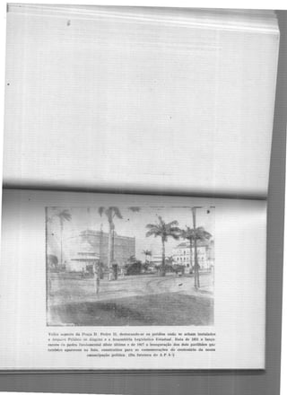 •
VelJJO aspecto da I'taça D , Pedro ll, destacando·S<' os prédios onde se acham instalados
o Arquivo Público de Alagoas e a Assembléia f,ei;jslativa Estadual. Data de 1851 o lança·
mento 1<.-i pedra fwhl:nnental dêstt' último e de 1917 a inauguraçã-0 dos doi'! pavilhões qu.!
Lamhé.n aparecem nu foto, construidos para as comemorações do centenário da nossa
emancipação política (Da fototeca do A P A ')
 