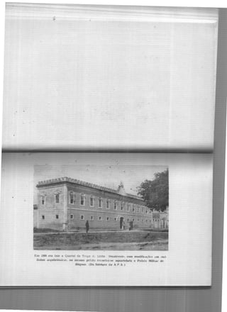 J-:m 1866 era {:str o Quartel da Trnpa d-. Linha Atu:dn'ent1-, com modifka.çõt.s em .•;n~
Jinhas .i111uitt"ti111!ca~.. uo mcMuo pré:.tfa eu~or:tra ~e aquartela<la a Polícia Militat de
JUa;;oas (Da folt>teca !o A P. A )
 