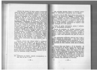 Através. dos .jornais da época pode-se acompanhar
quase que dia-a-dia a chegada dos vapôres ao nosso pôr-
t?, os seus .nomes, nacionalidade, emprêsa a que perten-
c1~m e, mais da vezes, até a tonelagem e 0 número de
tripulantes: Tocantins, de 750 toneladas e 50 tripulantes·
Cruzeiro (b Sul, de 1.100 toneladas; Paraná e Guam;
todos pertencei;tes à Companhia Brasileira de Paquetes
a Vapor; Para1ba, de 104 toneladas e 20 tripulantes
Mamanguape e Pcrsinunga, da Companhia Pernambuca~
na de Navegação; Valéria de Sanimbu, Cotinguiba e San-
!ª Cruz, da Com12anhia Bahiana de Navegação, todos
eles a vapor. E nao só dos vapôres, mas de outras em-
barcaçõe~ n8:_cionais, bem assim das estrangeiras, como
a barca inglesa Izabell!t Raidley, de 336 toneladas e 13
tripulantes; Sateliti. gale.ra. igualmente inglêsa, de 1.006
toneladas e 20 tripulantes; Emília, escuna portuguêsa
de 108 toneladas e 8 tripulantes; l~tiaso; 1ugre també~
português, _?e 216 toneladas e 10 tripulantes; Kepler,
b
ba.rca alema dde 449 toneladas f! 11 tripulantes; Mary,
í'1gue sueco e 280 toneladas e 11. tripµlantes· Newton
va~or inglês de 698 toneladas e 35 trinulAIJt@s, entr~
muitas outras embarcações .dos mais variados/ tipos e
tamanhos. . · • . :·;.. .
Todavia, através dos «Mapas sôbre · a .n~~;e(Yação
desta Província, com referência ao ano . de 1866t re-
metidos pelo Capitão do Pôrto, João Manuel )le l'foraes
e Vale à Presidência da Província, capeados do .ôfício
de 30 de abril de 1867, (59) é possível saber não· só a
nacionalidade das embarcações, como o dia da entrada
e o da saída do pôrto, tipo de embarcação,,. proceêlência,
destino, tonelagem e equipagem, com a indicação do nú-
mero de tripulantes livres e escravos: .
(59) CAPITANIA DO PôR'l'O. 1866-1871 (Cor~espondência re-
bida) Maço 20, Est. 9, APA.
-42-
São extraídos daquêles Mapas os informes concer-
n<lntes às embarcações estrangeiras. que se seguem.
Durante o ano de 1866, daqui saíram para portos es-
trangeiros, 53 embarcações inslês,ás, 4 portuguêsa~t 2
bremenses, lãíemãs) 2 suecas; 1 dinamarquesa.-i fran-
cesa e 1 holandesa, num total de 64 embarcações, sendo
que destas 13 eram a vapor e o restante a vela: 21 bar-
rns, 14 brigues, 8 galeras, 5 patachos e 3 escunas, num
total de 34.430 toneladas, incluindo-se os vapôres e com
uma equipagem de 1.071 pessoas.
Vindas de portos estrangeiros, apenas 2 embarca-
ções, de nacionalidade portuguêsa.
.. - - --·- ·--·--· -· .
Quanto às nacionais, de Jaraguá zarparam para
portos do Império, 851 embarcações, sendo 60 vapôres,
2 'J)arcos, 8 cúteres, 1 brigue, 4 patachos, 1 sumaca, 3
01runas, 3 iates e 769 barcaças totalizando 43. 685 to-
.neladas, e com 4.659 tripulantes, dos quais 95 eram t?s-
cravos. ·
. Das informações transcritas salta-nos logo à vista o
}'Omero diminuto de embarcações - duas para sermos
C
r~cJso --:-·provenientes de-12.Qrto~ estr_.êngeiros. É que a
ll(nção diret'ã<t._e Alaggas_com as nra.gas da~uropa, ve-
lha _a.spiracãó da nosso comé.rcio.JU®A pãQ se c.pnc~t.!:_
Pra.
.Somente doze anos depois, a 13 de dezembro de
1R78, inaugurou-se tal ligação, quando pela primeira vez
tocou em nosso pôrto o vapor «Minho», da Royal Mail
ltoam Packet Company, (Mala Real Inglesa), de Sou-
thnpton, graças à intercessão cre um dos sócios mais proe-
minentes da ASSOCIAÇÃO COMERCIAL DE MACEió,
o negociante Ma.noel de Vasconce~s, que conseguira in-
torcssar aquela companhia de navegação de longo curso
1 escalar em suas viagens ao Brasil, no pôrto de Jara-
IUA, _mediante uma subvenção da Província.
' -43-
•
 
