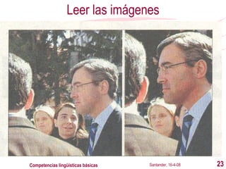 Leer las imágenes Santander, 16-4-08 Competencias lingüísticas básicas 