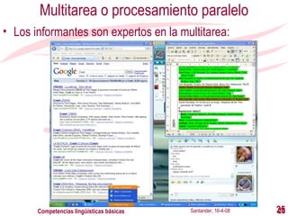 Multitarea o procesamiento paralelo Los informantes son expertos en la multitarea: Santander, 16-4-08 Competencias lingüísticas básicas 