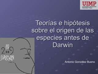 Teorías e hipótesis sobre el origen de las especies antes de Darwin Antonio González Bueno 