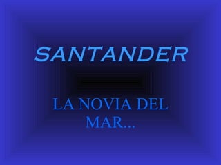 SANTANDER LA NOVIA DEL MAR... 