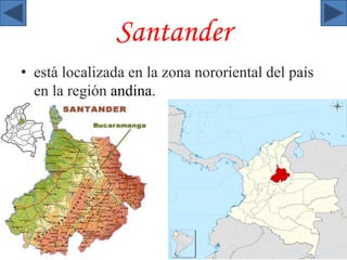 Santander 
• está localizada en la zona nororiental del país 
en la región andina. 
 