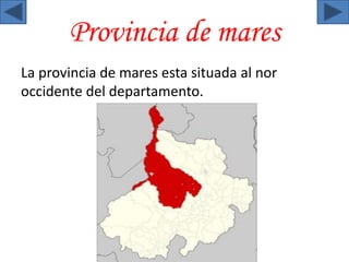 Provincia de mares 
La provincia de mares esta situada al nor 
occidente del departamento. 
 