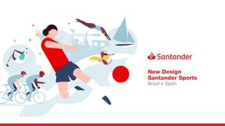 New Design
Santander Sports
Brazil e Spain
 