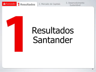 3. Desenvolvimento
Resultados   2. Mercado de Capitais
                                          Sustentável




       Resultados
       Santander

                                                           26
 