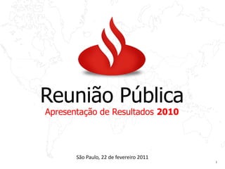 Reunião Pública
Apresentação de Resultados 2010




       São Paulo, 22 de fevereiro 2011
                                         1
 