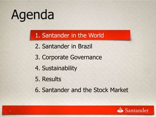 Agenda
       1. Santander in the World
       2. Santander in Brazil
       3. Corporate Governance
       4. Sustainability
       5. Results
       6. Santander and the Stock Market


2
 