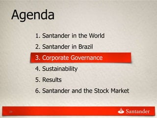 Agenda
     1. Santander in the World
     2. Santander in Brazil
     3. Corporate Governance
     4. Sustainability
     5. Results
     6. Santander and the Stock Market


24
 