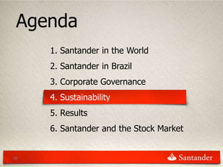 Agenda
     1. Santander in the World
     2. Santander in Brazil
     3. Corporate Governance
     4. Sustainability
     5. Results
     6. Santander and the Stock Market


30
 