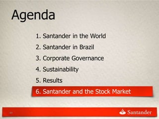 Agenda
     1. Santander in the World
     2. Santander in Brazil
     3. Corporate Governance
     4. Sustainability
     5. Results
     6. Santander and the Stock Market


44
 