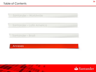 26
Table of Contents



      Santander – Worldwide


      Santander – Latin America


      Santander – Brazil


      Annexes
 
