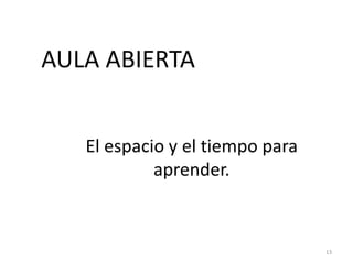AULA ABIERTA El espacio y el tiempo para aprender.13