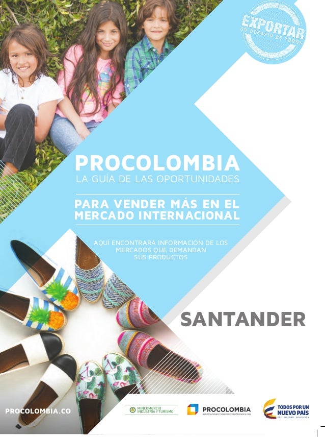 SANTANDER
LA GUÍA DE LAS OPORTUNIDADES
PROCOLOMBIA
MERCADO INTERNACIONAL
PARA VENDER MÁS EN EL
AQUÍ ENCONTRARÁ INFORMACIÓN...
