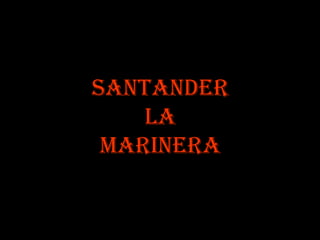 SANTANDER
lA
mARiNERA
 