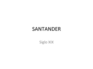 SANTANDER
Siglo XIX
 