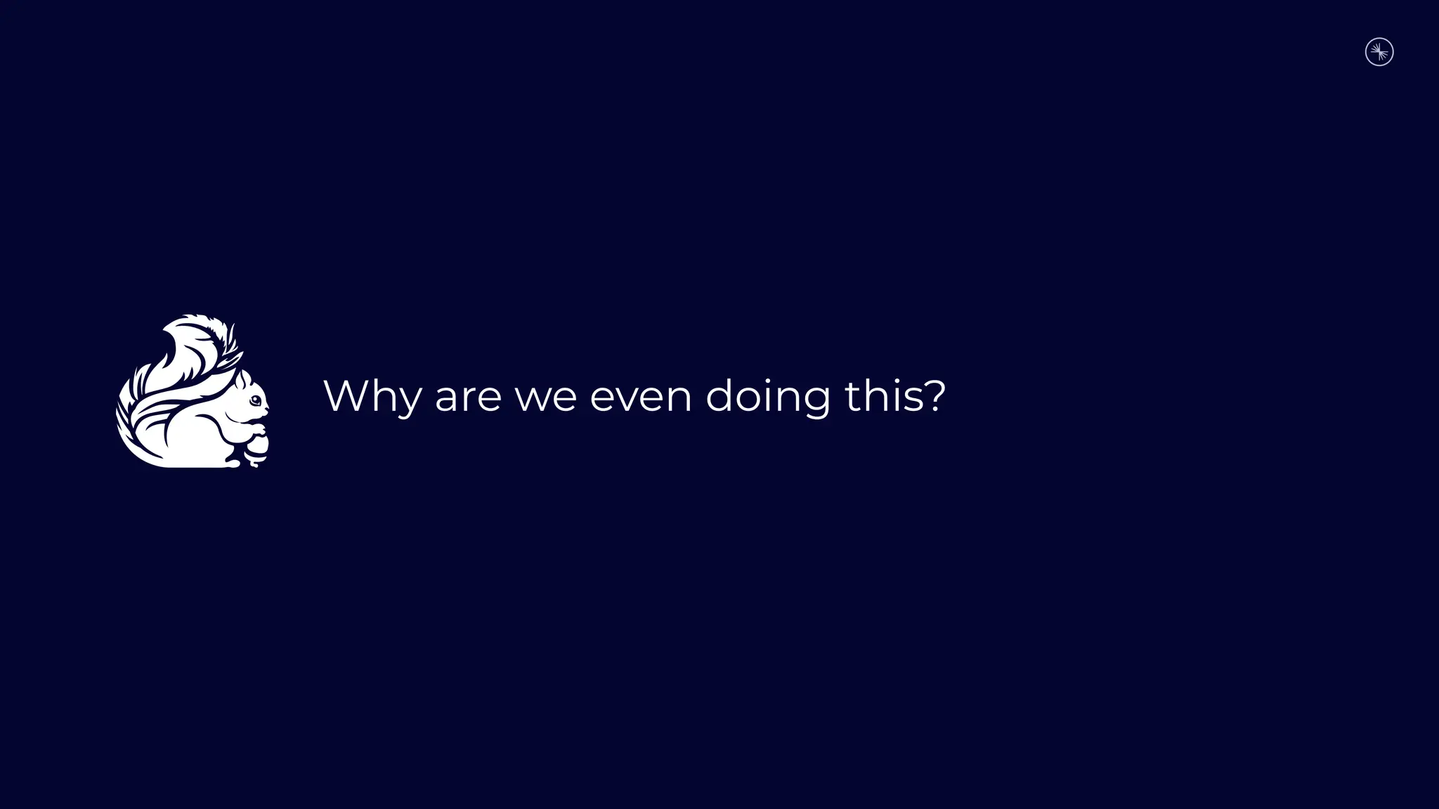 Why are we even doing this?
 