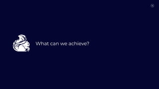 What can we achieve?
 