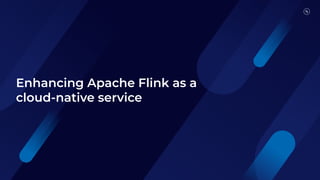 Enhancing Apache Flink as a
cloud-native service
 