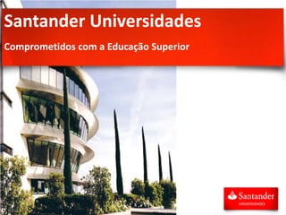 Santander Universidades
Comprometidos com a Educação Superior
 
