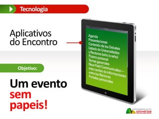 Aplicativos
do Encontro
Objetivo:
Um evento
sem
papeis!
Tecnologia
 