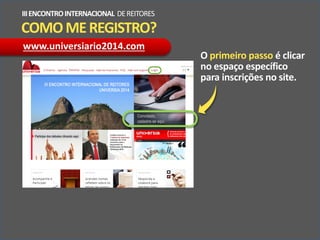 COMOMEREGISTRO?
IIIENCONTROINTERNACIONAL DEREITORES
O primeiro passo é clicar
no espaço específico
para inscrições no site.
www.universiario2014.com
 