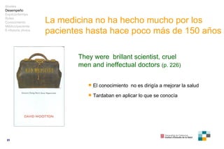 La medicina no ha  hecho mucho por los pacientes hasta hace poco más de  150 a ños They were  brillant scientist, cruel me...