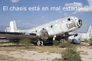 El chasis está en mal estado  