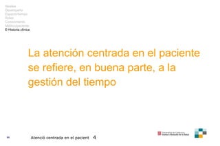 La atención centrada en el paciente se refiere, en buena parte, a la gestión del tiempo Atenció centrada en el pacient  4 ...