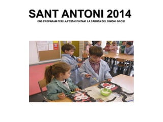 SANT ANTONI 2014
ENS PREPARAM PER LA FESTA! PINTAM LA CAROTA DEL DIMONI GROS!

 