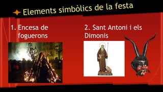 1. Encesa de
foguerons
2. Sant Antoni i els
Dimonis
 