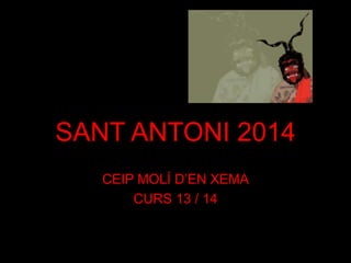 SANT ANTONI 2014
CEIP MOLÍ D’EN XEMA
CURS 13 / 14

 