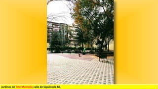 Jardines de Tete Montoliu calle de Sepúlveda 88.
 