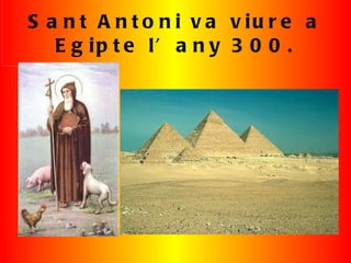 Sant Antoni va viure a Egipte l’any 300. 