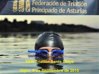 XXIII Triatlón Santa Olaya
Gijon, 6 de Septiembre de 2015
 