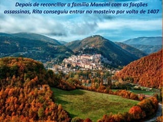 Depois de reconciliar a família Mancini com as facções
assassinas, Rita conseguiu entrar no mosteiro por volta de 1407
 