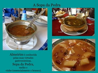 Almeirim é conhecida
pelas suas virtudes
gastronómicas,
Sopa da Pedra,
melão e
vinho (essencialmente o branco).
A Sopa da Pedra
 