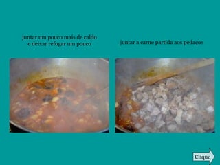 juntar um pouco mais de caldo
e deixar refogar um pouco juntar a carne partida aos pedaços
Clique
 