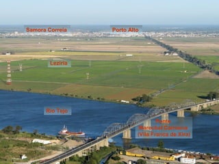 Rio Tejo
Lezíria
Samora Correia Porto Alto
Ponte
Marechal Carmona
(Vila Franca de Xira)
 