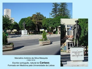 Marcelino António da Silva Mesquita
(1856-1919)
Escritor português, natural do Cartaxo.
Formado em Medicina pela Universidade de Lisboa
 