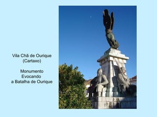 Vila Chã de Ourique
(Cartaxo)
Monumento
Evocando
a Batalha de Ourique
 