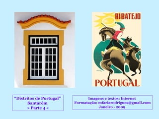 “Distritos de Portugal”
Santarém
» Parte 4 «
Imagens e textos: Internet
Formatação: mfariarodrigues@gmail.com
Janeiro - 2009
 