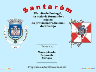 Distrito de Portugal,
na maioria formando o
núcleo
da província tradicional
do Ribatejo
Parte – 4
Municípios de:
Benavente
Cartaxo
Progressão automática e manual
 
