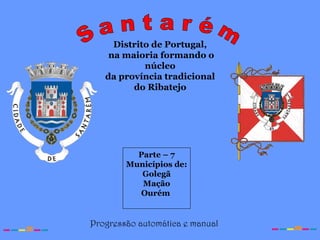 Distrito de Portugal,
na maioria formando o
núcleo
da província tradicional
do Ribatejo
Parte – 7
Municípios de:
Golegã
Mação
Ourém
Progressão automática e manual
 