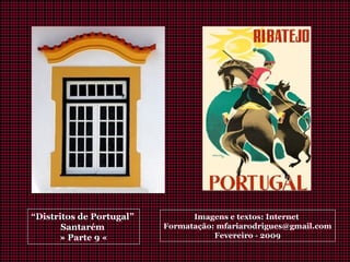 “Distritos de Portugal”
Santarém
» Parte 9 «
Imagens e textos: Internet
Formatação: mfariarodrigues@gmail.com
Fevereiro - 2009
 